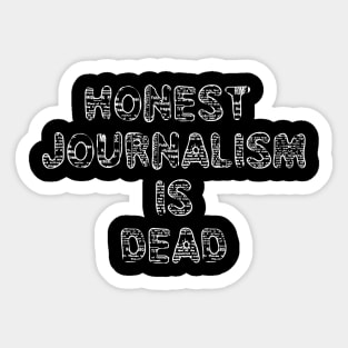 Honest Journalism is Dead Sticker